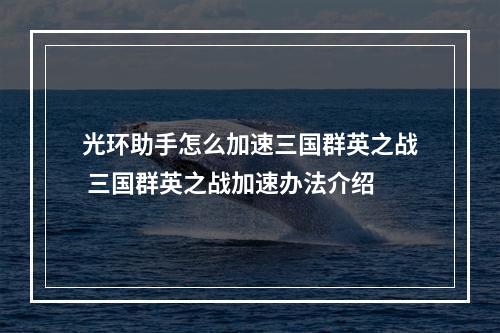 光环助手怎么加速三国群英之战 三国群英之战加速办法介绍