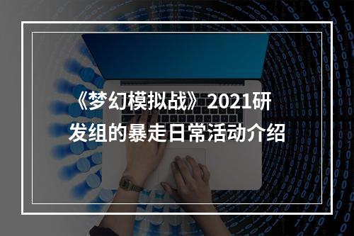 《梦幻模拟战》2021研发组的暴走日常活动介绍