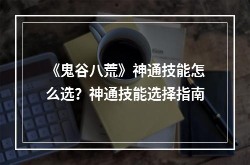 《鬼谷八荒》神通技能怎么选？神通技能选择指南