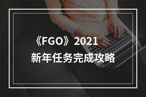 《FGO》2021新年任务完成攻略