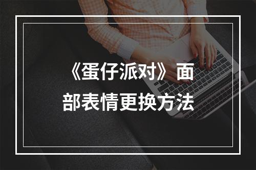 《蛋仔派对》面部表情更换方法