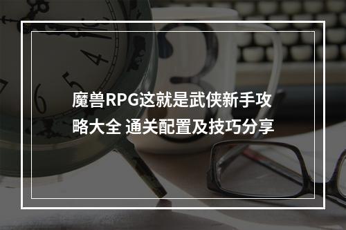 魔兽RPG这就是武侠新手攻略大全 通关配置及技巧分享