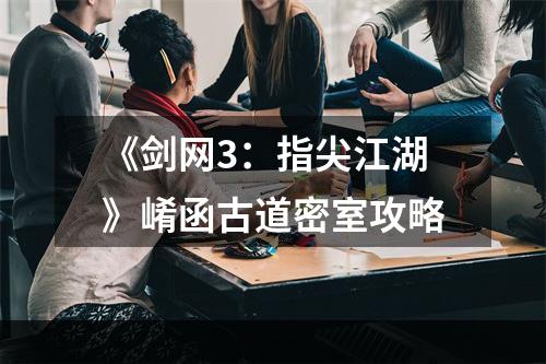 《剑网3：指尖江湖》崤函古道密室攻略