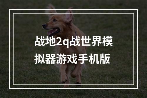 战地2q战世界模拟器游戏手机版