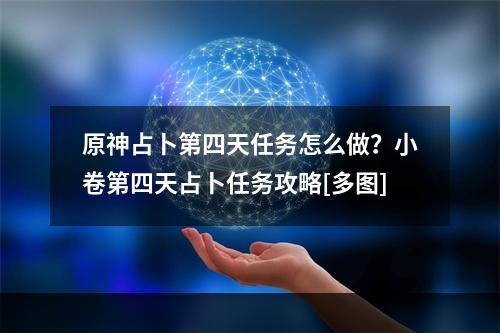 原神占卜第四天任务怎么做？小卷第四天占卜任务攻略[多图]