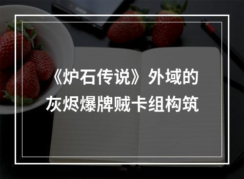 《炉石传说》外域的灰烬爆牌贼卡组构筑