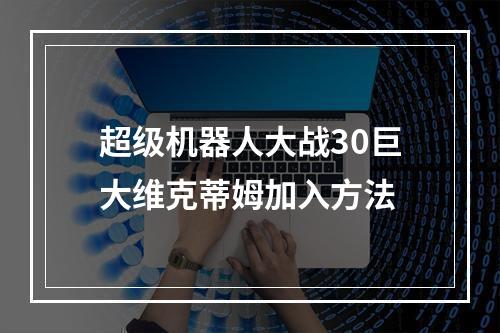 超级机器人大战30巨大维克蒂姆加入方法