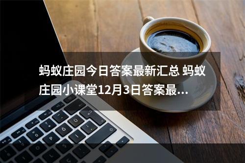 蚂蚁庄园今日答案最新汇总 蚂蚁庄园小课堂12月3日答案最新