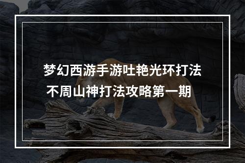 梦幻西游手游吐艳光环打法 不周山神打法攻略第一期