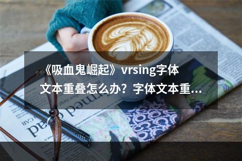 《吸血鬼崛起》vrsing字体文本重叠怎么办？字体文本重叠解决方法