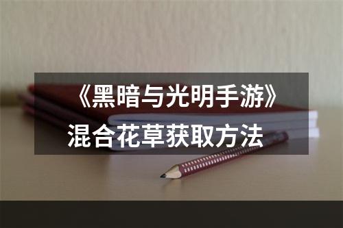 《黑暗与光明手游》混合花草获取方法