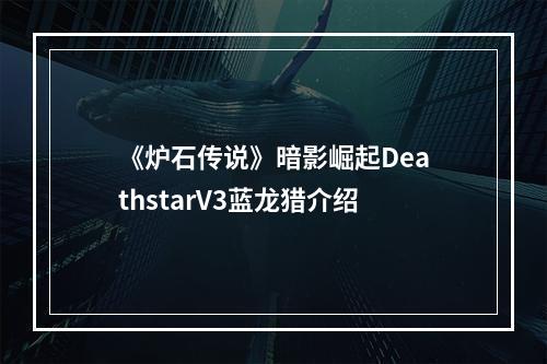 《炉石传说》暗影崛起DeathstarV3蓝龙猎介绍