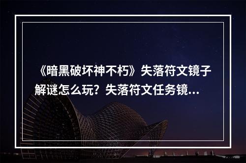 《暗黑破坏神不朽》失落符文镜子解谜怎么玩？失落符文任务镜子解谜玩法