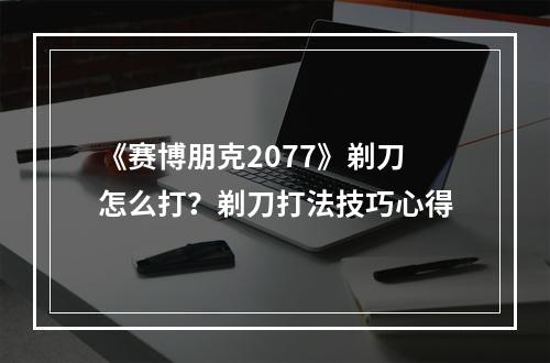 《赛博朋克2077》剃刀怎么打？剃刀打法技巧心得