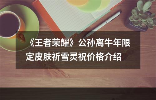 《王者荣耀》公孙离牛年限定皮肤祈雪灵祝价格介绍