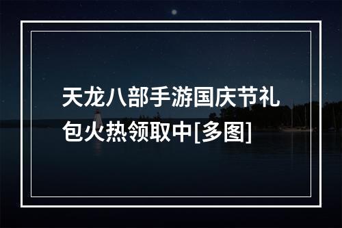 天龙八部手游国庆节礼包火热领取中[多图]