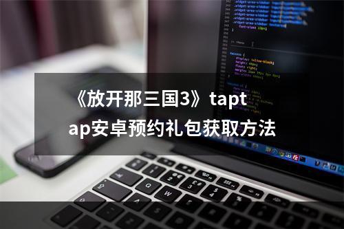 《放开那三国3》taptap安卓预约礼包获取方法