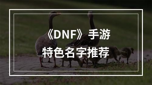 《DNF》手游特色名字推荐