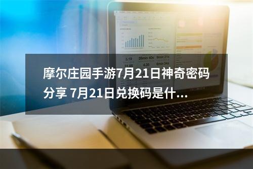 摩尔庄园手游7月21日神奇密码分享 7月21日兑换码是什么