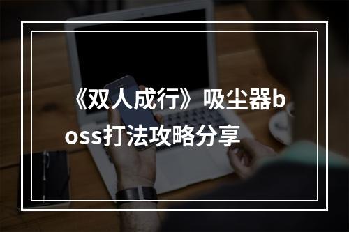 《双人成行》吸尘器boss打法攻略分享