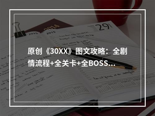 原创《30XX》图文攻略：全剧情流程+全关卡+全BOSS打法+全武器+全技法+全装备+全核心+模式介绍+操作介绍