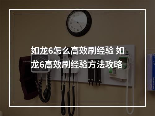 如龙6怎么高效刷经验 如龙6高效刷经验方法攻略