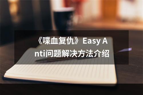 《喋血复仇》Easy Anti问题解决方法介绍