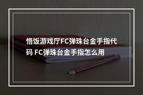 悟饭游戏厅FC弹珠台金手指代码 FC弹珠台金手指怎么用