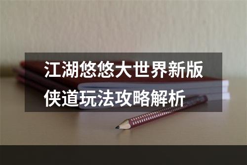 江湖悠悠大世界新版侠道玩法攻略解析