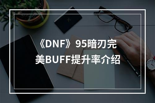 《DNF》95暗刃完美BUFF提升率介绍