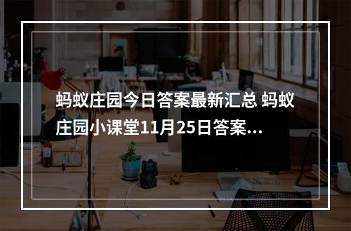 蚂蚁庄园今日答案最新汇总 蚂蚁庄园小课堂11月25日答案最新