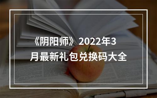 《阴阳师》2022年3月最新礼包兑换码大全