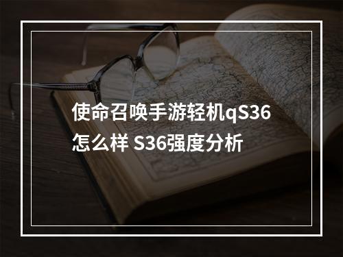 使命召唤手游轻机qS36怎么样 S36强度分析