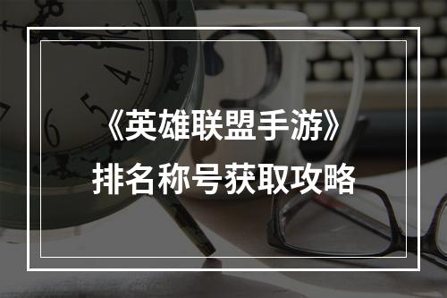 《英雄联盟手游》排名称号获取攻略