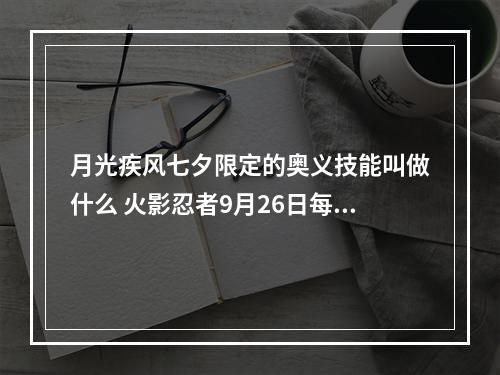 月光疾风七夕限定的奥义技能叫做什么 火影忍者9月26日每日一题答案解析