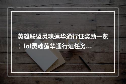 英雄联盟灵魂莲华通行证奖励一览：lol灵魂莲华通行证任务奖励汇总[多图]