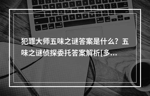 犯罪大师五味之谜答案是什么？五味之谜侦探委托答案解析[多图]