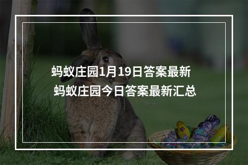 蚂蚁庄园1月19日答案最新 蚂蚁庄园今日答案最新汇总