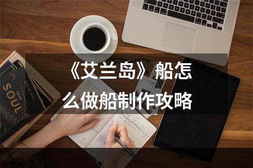 《艾兰岛》船怎么做船制作攻略