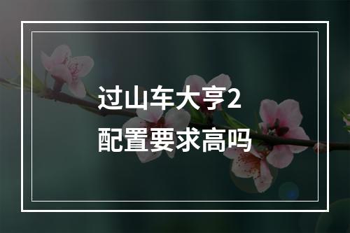 过山车大亨2配置要求高吗