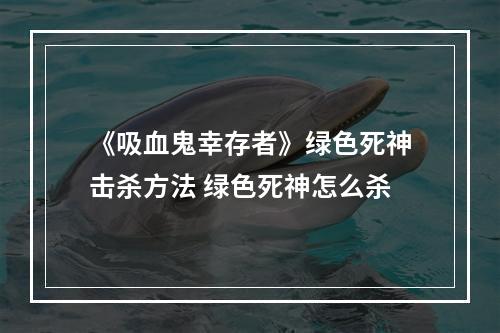 《吸血鬼幸存者》绿色死神击杀方法 绿色死神怎么杀