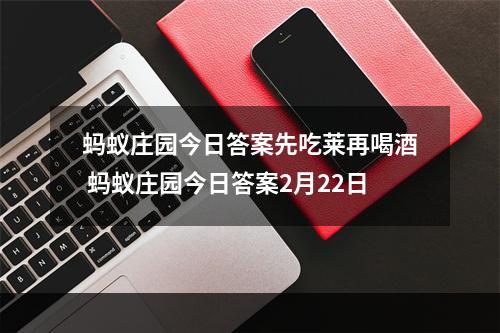 蚂蚁庄园今日答案先吃莱再喝酒 蚂蚁庄园今日答案2月22日