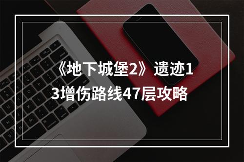 《地下城堡2》遗迹13增伤路线47层攻略