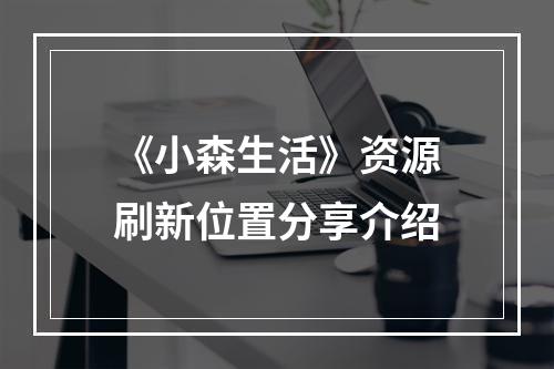 《小森生活》资源刷新位置分享介绍