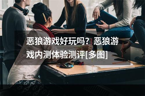 恶狼游戏好玩吗？恶狼游戏内测体验测评[多图]