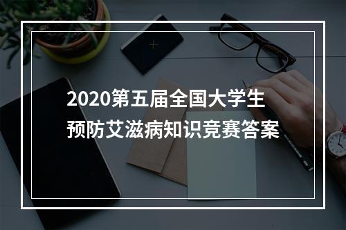 2020第五届全国大学生预防艾滋病知识竞赛答案