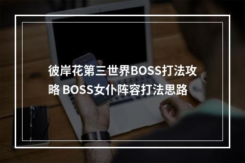 彼岸花第三世界BOSS打法攻略 BOSS女仆阵容打法思路