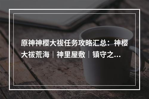 原神神樱大祓任务攻略汇总：神樱大祓荒海｜神里屋敷｜镇守之森｜绀田事话｜祭神奏上完成流程[多图]