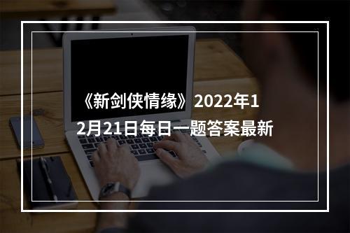 《新剑侠情缘》2022年12月21日每日一题答案最新