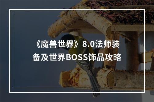 《魔兽世界》8.0法师装备及世界BOSS饰品攻略